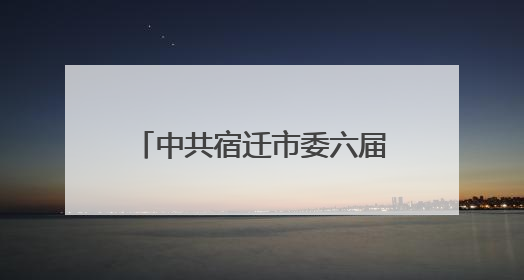中共宿迁市委六届十一次全会召开